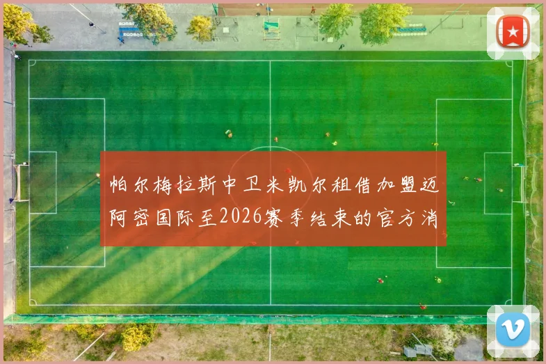 帕尔梅拉斯中卫米凯尔租借加盟迈阿密国际至2026赛季结束的官方消息