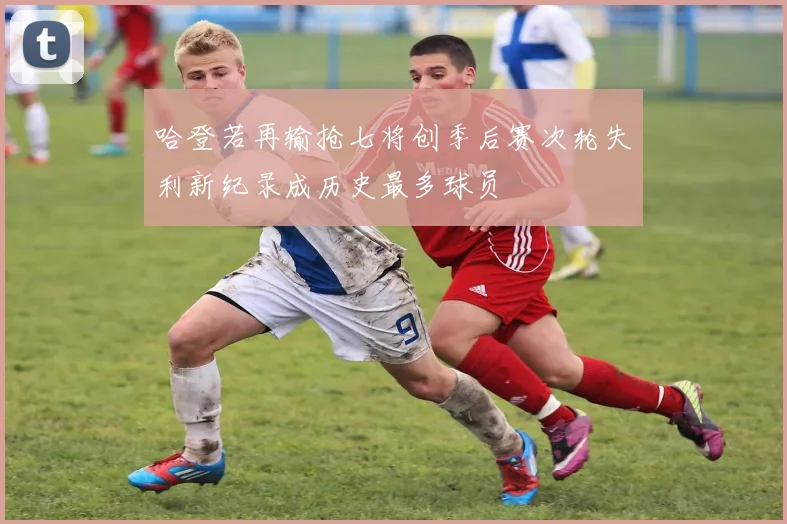 哈登若再输抢七将创季后赛次轮失利新纪录成历史最多球员